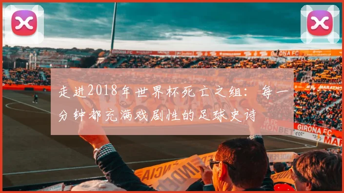 走进2018年世界杯死亡之组：每一分钟都充满戏剧性的足球史诗