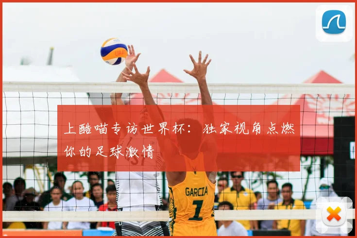 上酷喵专访世界杯:独家视角点燃你的足球激情