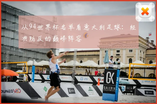 从94世界杯名单看意大利足球:经典防反的巅峰阵容