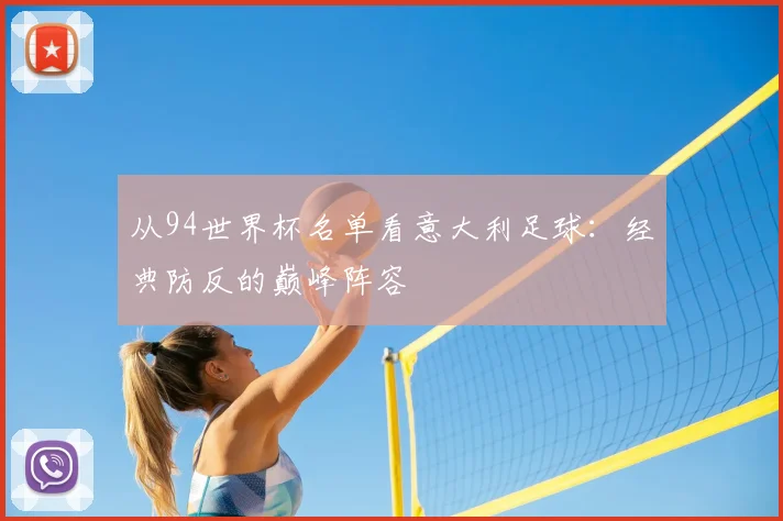 从94世界杯名单看意大利足球:经典防反的巅峰阵容